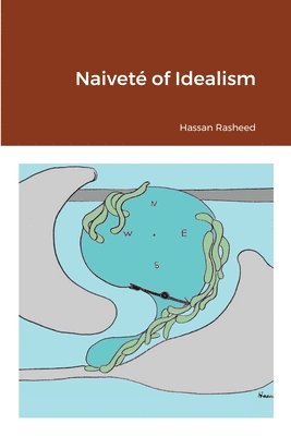 Hassan Rasheed - Naiveté of Idealism, Häftad. Tillgänglighet: Lägg i varukorg