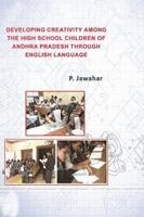 P Jawahar - Developing Creativity Among the High School Children of Andhra Pradesh Through English Language, Häftad