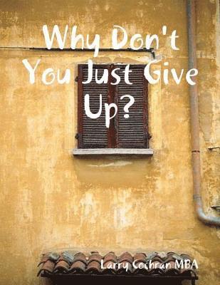 Larry Cochran - Why Don't You Just Give Up?, E-bok