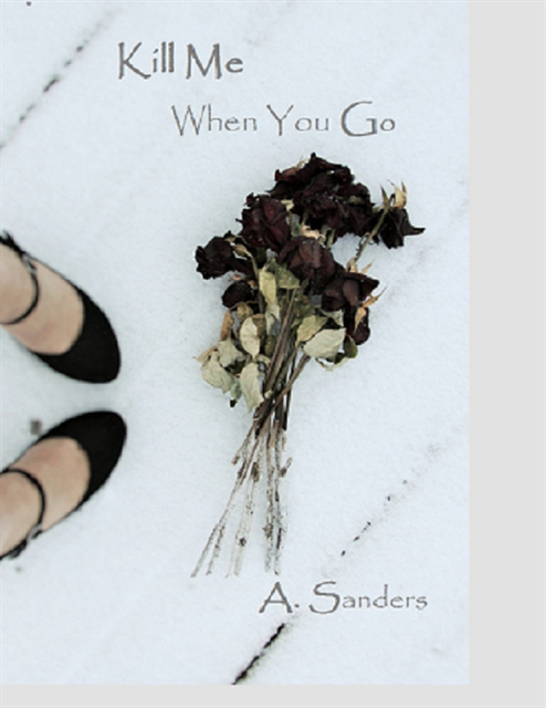 A. Sanders - Kill Me When You Go, E-bok