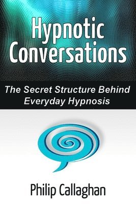 Hypnotic Conversations - the Secret Structure Behind Everyday Hypnosis