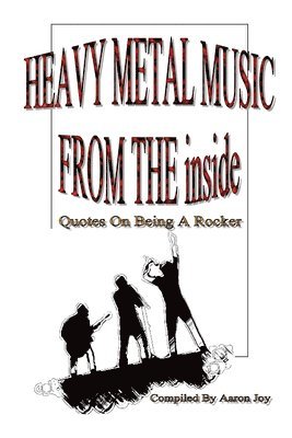Aaron Joy - Heavy Metal Music from the Inside: Quotes on Being A Rocker, Häftad
