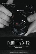 The Complete Guide to Fujifilm's X-T2 (B&W Edition)