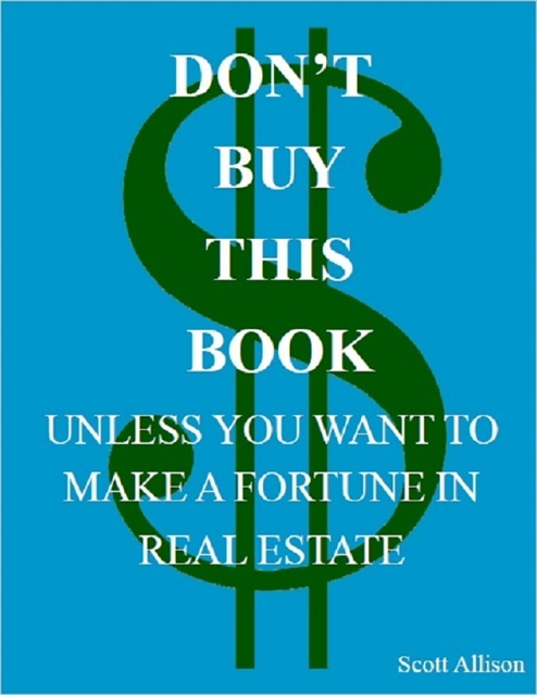 Scott Allison - Don't Buy This Book Unless You Want to Make a Fortune In Real Estate, E-bok