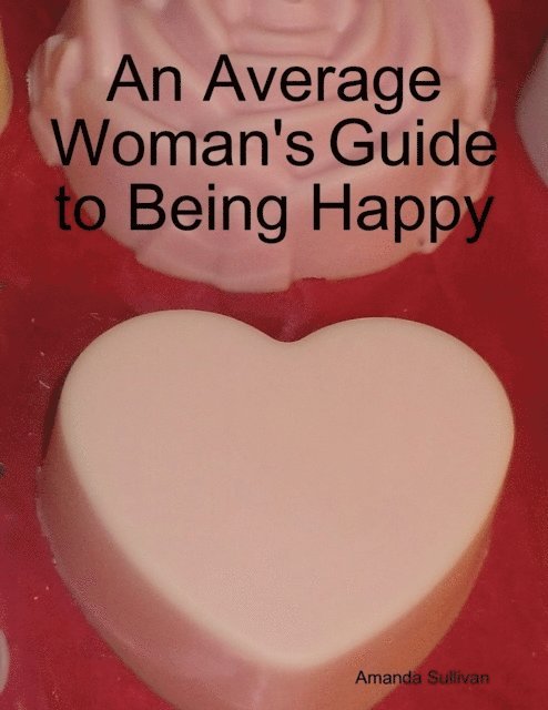 Amanda Sullivan - Average Woman's Guide to Being Happy, E-bok