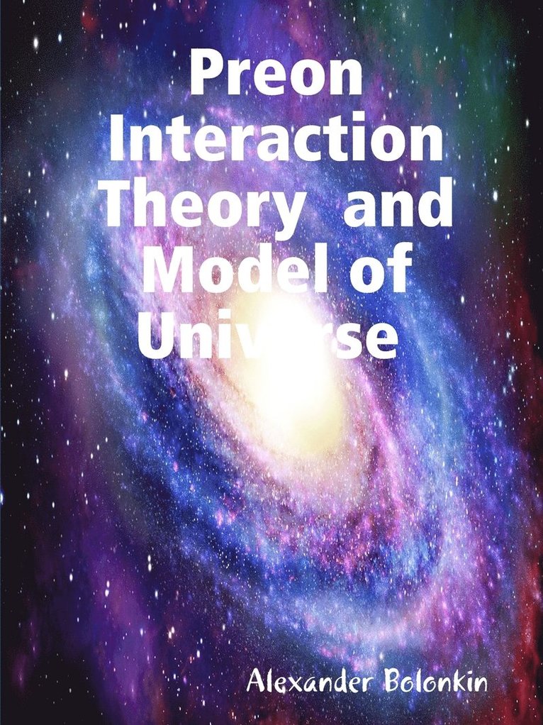 Alexander Bolonkin - Preon Interaction Theory and Model of Universe (V.1), Häftad