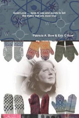 Patricia A. Bow - Quiet Love:...Eyes to See and Words to Tell the Truths That are Most True, Häftad