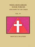 THE WHITE CROSS LIBRARY. YOUR FORCES, AND HOW TO USE THEM. VOL. IV.