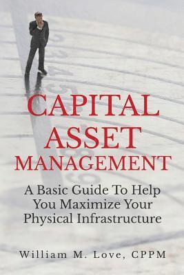 William M. Love - Capital Asset Management A Basic Guide To Help You Maximize Your Physical Infrastructure, Häftad. Tillgänglighet: Lägg i varukorg