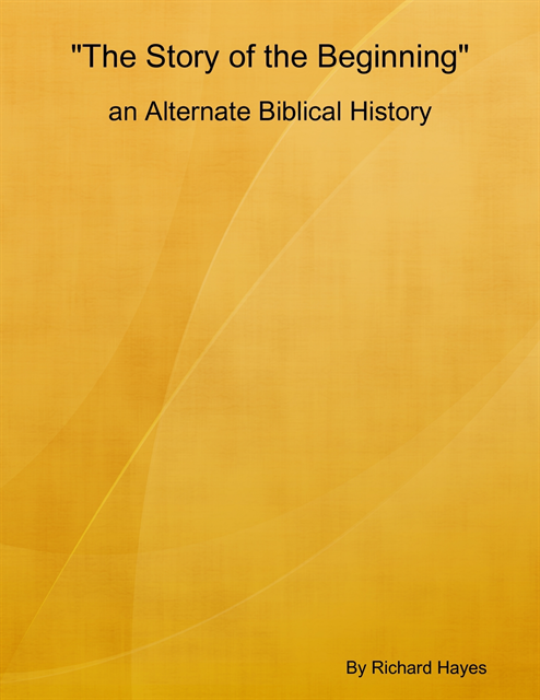 Richard Hayes - &quote;The Story of the Beginning&quote; an Alternate Biblical History, E-bok