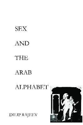 Dilip Rajeev - Sex and the Arab Alphabet, Häftad