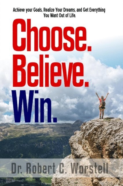 Dr. Robert C. Worstell - Choose. Believe. Win., E-bok
