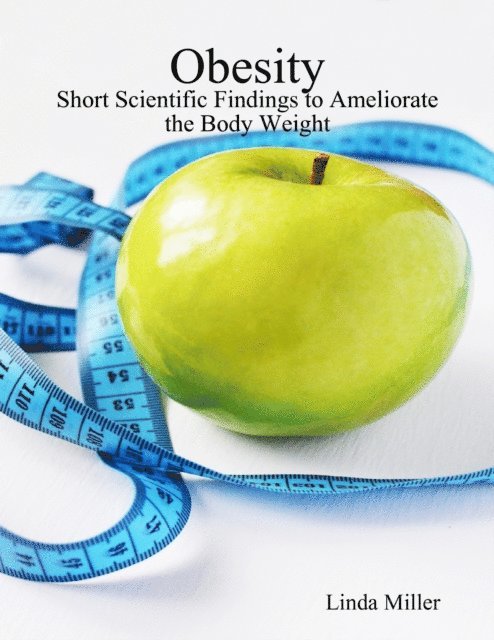 Linda Miller - Obesity - Short Scientific Findings to Ameliorate the Body Weight, E-bok