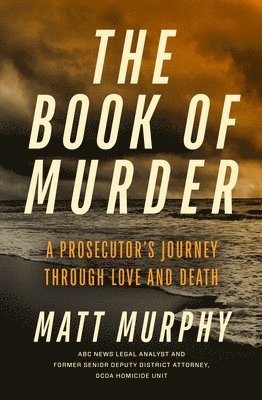 Matt Murphy - The Book of Murder: A Prosecutor's Journey Through Love and Death, Inbunden