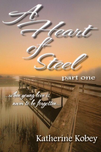 Katherine Kobey - Heart of Steel: Part One - When young love is never to be forgotten..., E-bok