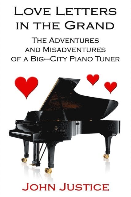 John Justice - Love Letters in the Grand: The Adventures and Misadventures of a Big-City Piano Tuner, E-bok
