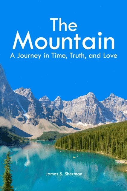 James Sherman - Mountain: A Journey in Time, Truth, and Love, E-bok