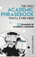 Only Academic Phrasebook You'll Ever Need: 600 Examples of Academic Language