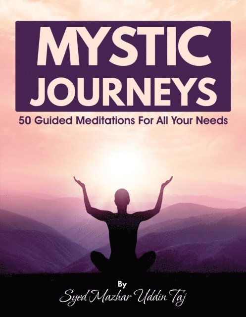 Syed Mazhar Uddin Taj - Mystic Journeys: 50 Guided Meditations For All Your Needs, E-bok. Tillgänglighet: Lägg i varukorg