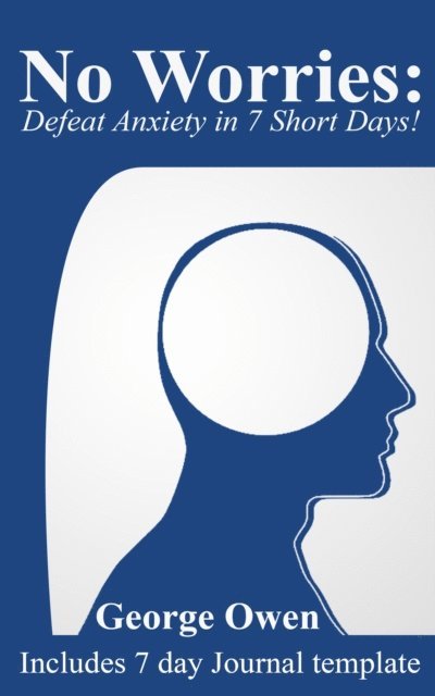 George Owen - No Worries: Defeat Anxiety in 7 Short Days!, E-bok
