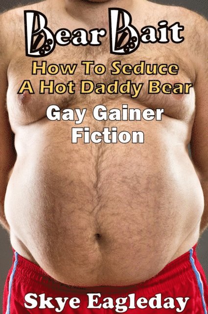 Skye Eagleday - Bear Bait: How To Seduce A Hot Daddy Bear Gay Gainer Fiction, E-bok