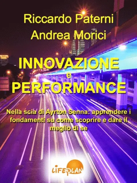 Innovazione e Performance. Nella scia di Ayrton Senna: apprendere i fondamenti su come scoprire e dare il meglio di se