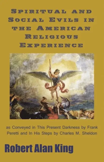 Robert Alan King - Spiritual and Social Evils in the American Religious Experience as Conveyed in This Present Darkness by Frank Peretti and In His Steps by Charles M. Sheldon, E-bok. Tillgänglighet: Lägg i varukorg