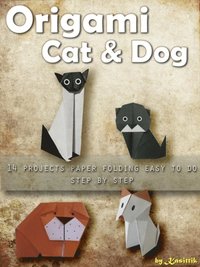 Origami Cat and Dog: 14 Projects Paper Folding Easy To Do Step by Step