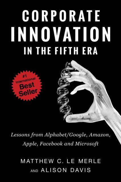 Alison Davis, Matthew C Le Merle - Corporate Innovation in the Fifth Era:Lessons from Alphabet/Google, Amazon, Apple, Facebook, and Microsoft, E-bok