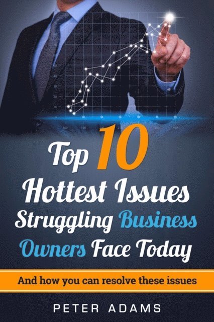Peter Adams - Top 10 Hottest Issues Struggling Business Owners Face Today in 2017, E-bok