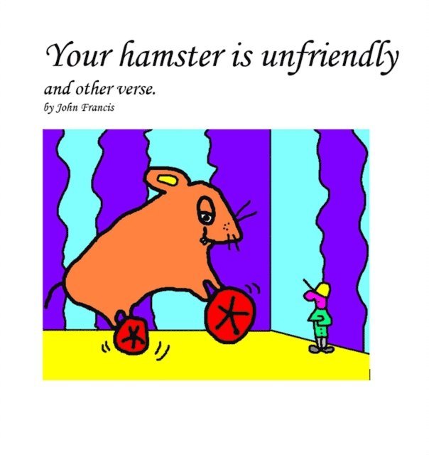 John Francis - Your hamster is unfriendly and other verse, E-bok