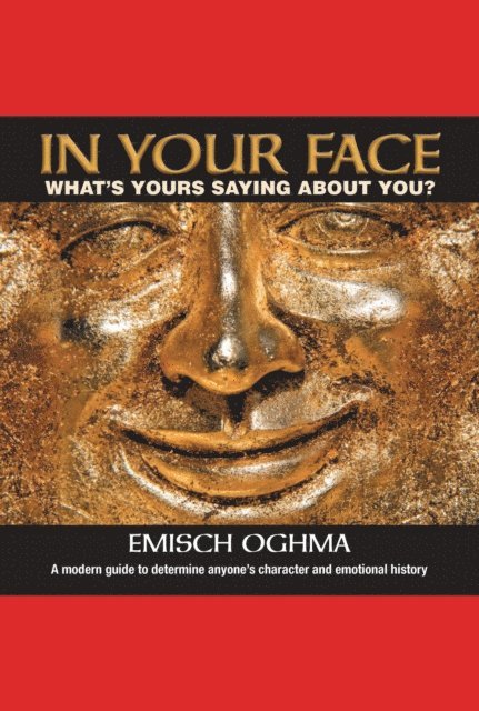 Emisch Oghma - In Your Face: What's Yours Saying About You? A Modern Guide to Determine Anyone's Character and Emotional History, E-bok