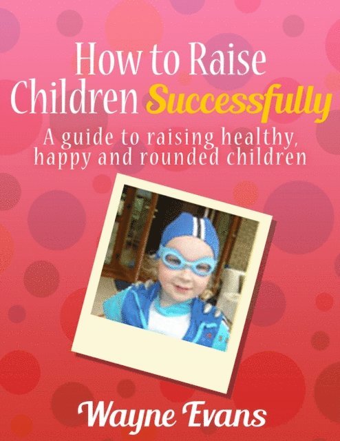 Wayne Evans - How to Raise Children Successfully: Parenting 101 (Parenting and Raising Kids), E-bok