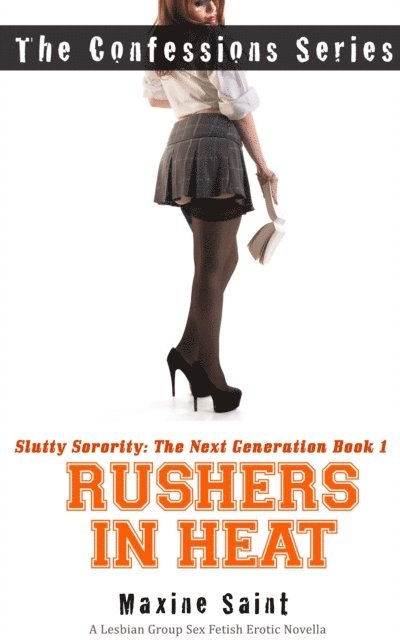 Maxine Saint - Slutty Sorority The Next Generation Book 1: Rushers in Heat: A Lesbian Group Sex Fetish Erotic Novella (The Confessions Series), E-bok
