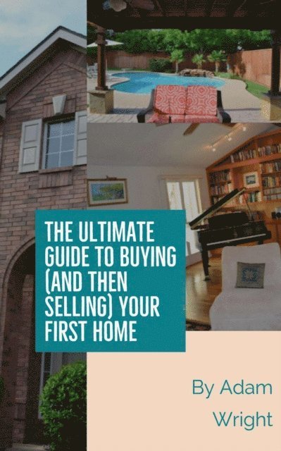 Adam Wright - Ultimate Guide to Buying (and Then Selling) Your First Home, E-bok