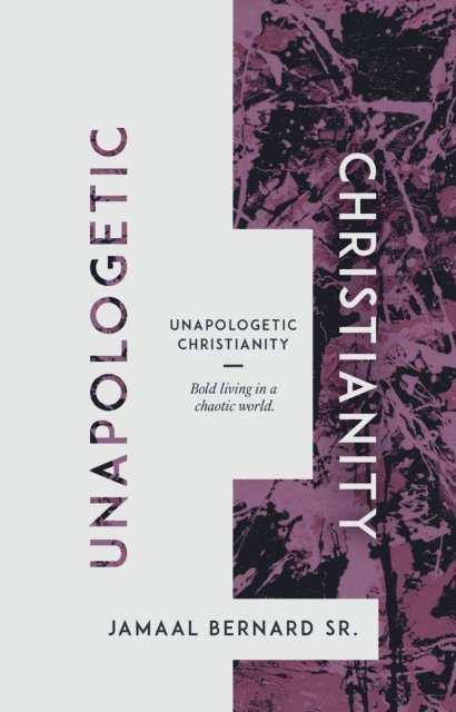 Jamaal Bernard - Unapologetic Christianity: Bold Living in a Chaotic World, E-bok