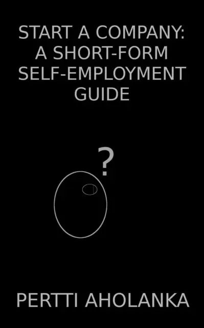 Pertti Aholanka - Start a Company: A Short-Form Self-Employment Guide, E-bok. Tillgänglighet: Lägg i varukorg