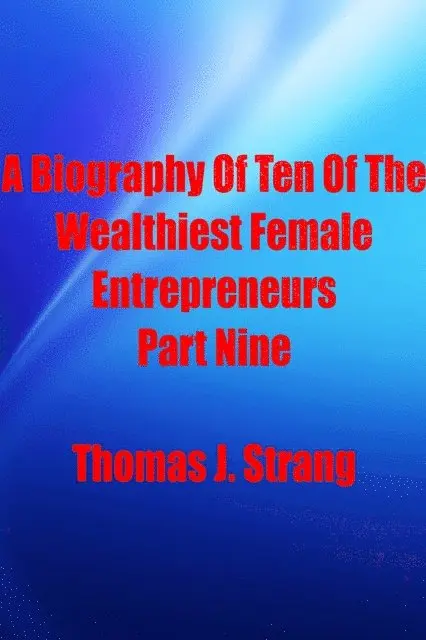 Biography Of Ten Of The Wealthiest Female Entrepreneurs Part Nine