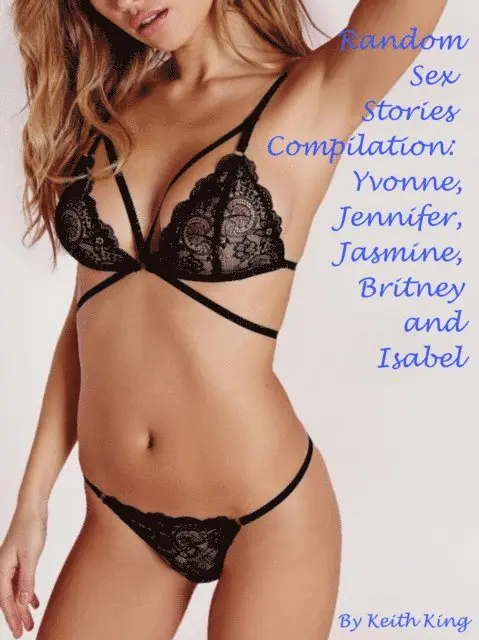Keith King - Random Sex Stories Compilation: Yvonne, Jennifer, Jasmine, Britney and Isabel, E-bok. Tillgänglighet: Lägg i varukorg