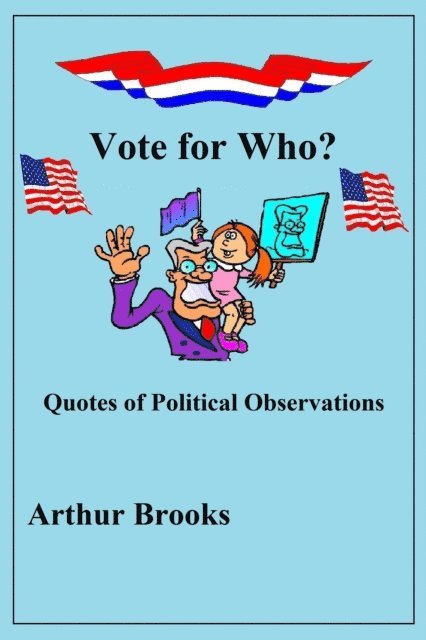 Arthur Brooks - Vote for Who? Quotes of Political Observations, E-bok