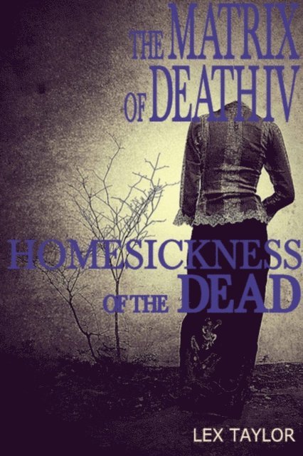 Lex Taylor - Matrix Of Death IV: Homesickness Of The Dead, E-bok