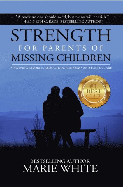 Marie White - Strength for Parents of Missing Children: Surviving Divorce, Abduction, Runaways and Foster Care, E-bok