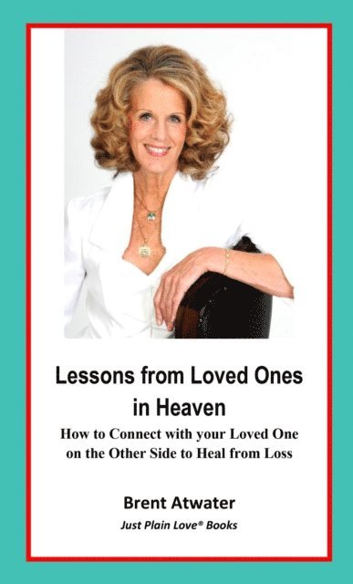 Brent Atwater - Lessons from Loved Ones in Heaven- How to Connect with your Loved One on the Other Side to Heal from Loss, E-bok. Tillgänglighet: Lägg i varukorg