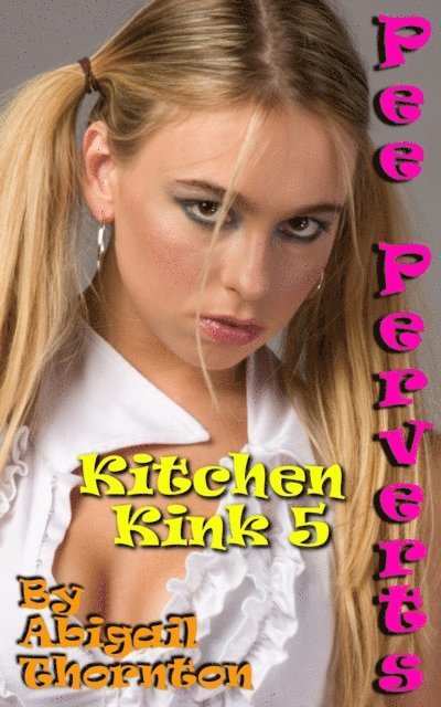 Abigail Thornton - Pee Perverts: Kitchen Kink 5, E-bok