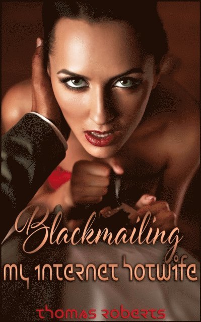 Thomas Roberts - Blackmailing My Internet Hotwife, E-bok