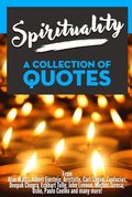 Spirituality: A Collection Of Quotes - From Alan Watts, Albert Einstein, Aristotle, Carl Sagan, Confucius, Deepak Chopra, Eckhart Tolle, John Lennon, Mother Teresa, Osho, Paulo Coelho and many more!