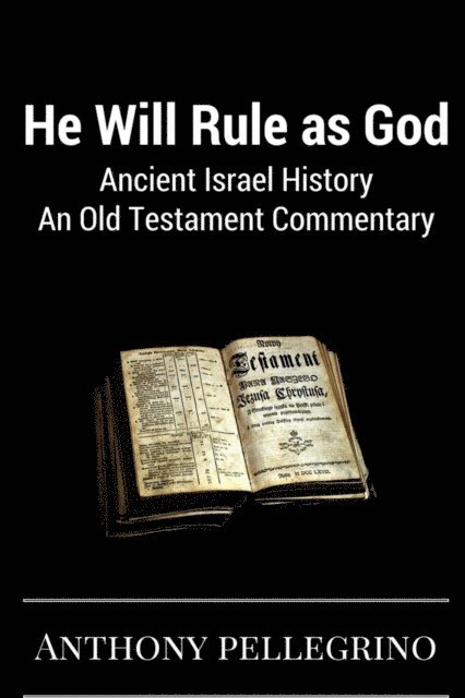 Anthony Pellegrino - He Will Rule as God: Ancient Israel History, An Old Testament Commentary, E-bok