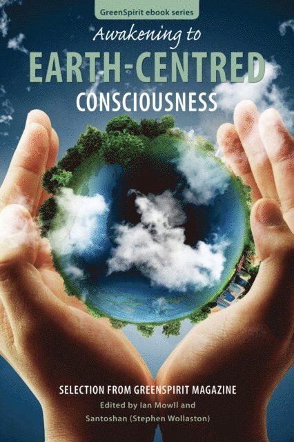 Santoshan (Stephen Wollaston), Ian Mowll, the Editors - Awakening to Earth-Centred Consciousness: Selection from GreenSpirit Magazine, E-bok