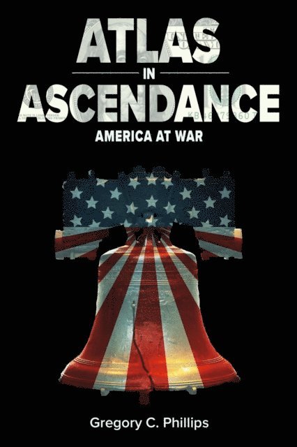 Gregory C. Phillips - Atlas in Ascendance - America at War (Book III), E-bok