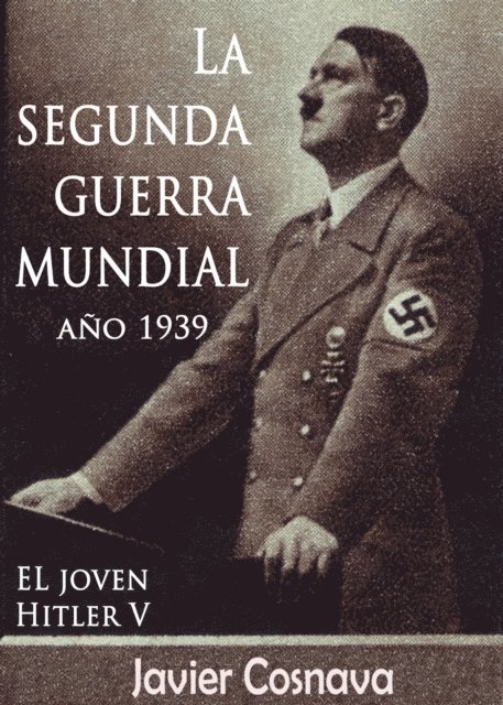 Javier Cosnava - EL Joven Hitler 5 (La Segunda Guerra Mundial, Ano 1939), E-bok